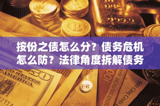 济南按份之债怎么分？债务危机怎么防？法律角度拆解债务分配与风险自保指南