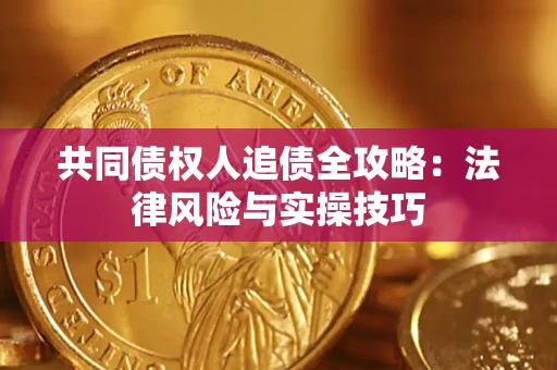济南共同债权人追债全攻略：法律风险与实操技巧