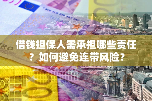 济南借钱担保人需承担哪些责任？如何避免连带风险？