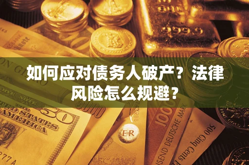 济南如何应对债务人破产？法律风险怎么规避？