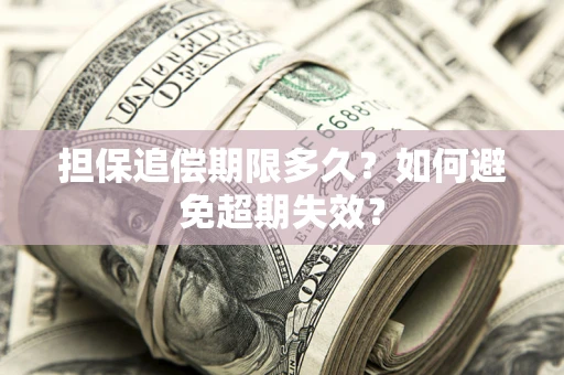 济南担保追偿期限多久?如何避免超期失效? 济南担保追偿期限多久?如何避免超期失效?
