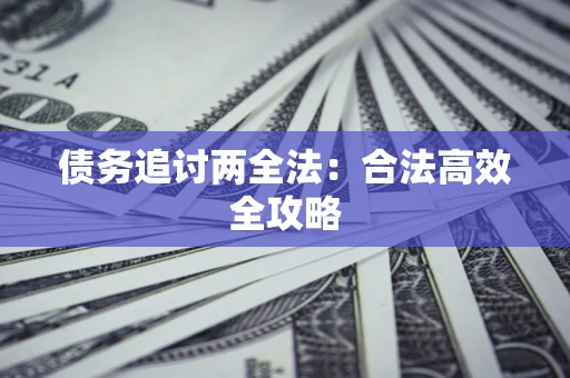 济南债务追讨两全法：合法高效全攻略