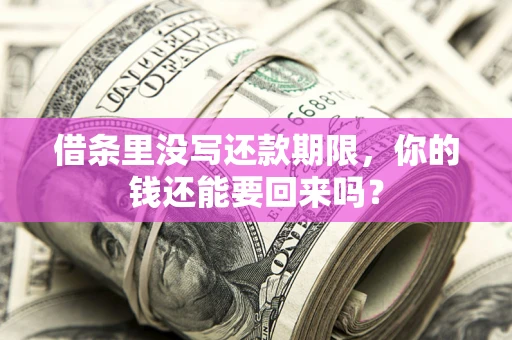 济南借条里没写还款期限，你的钱还能要回来吗？