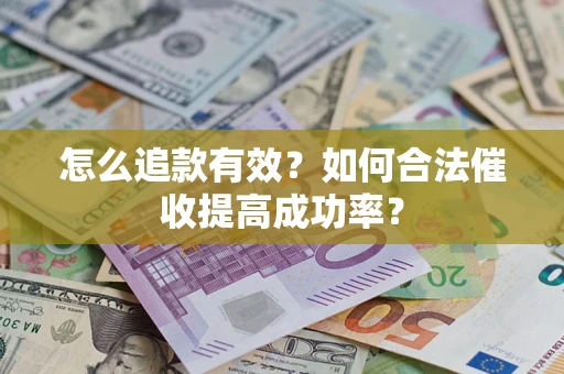 济南怎么追款有效？如何合法催收提高成功率？