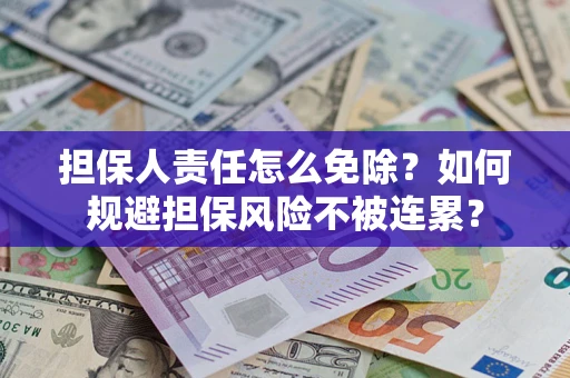 济南担保人责任怎么免除？如何规避担保风险不被连累？