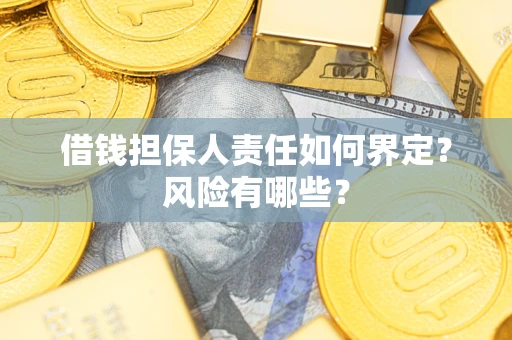 济南借钱担保人责任如何界定?风险有哪些? 济南借钱担保人责任如何界定?风险有哪些?