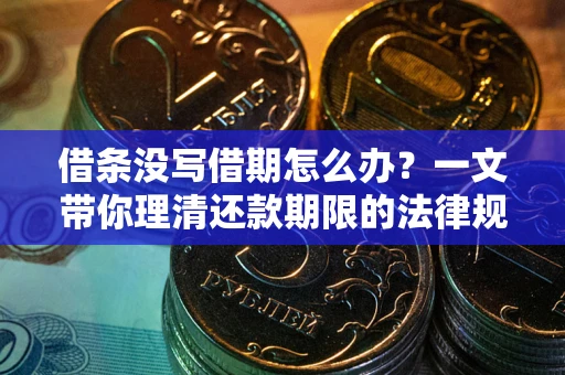 济南借条没写借期怎么办？一文带你理清还款期限的法律规则