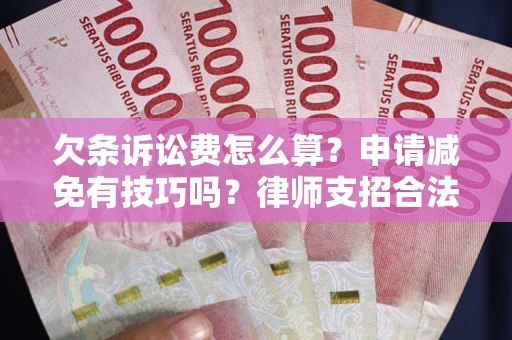 济南欠条诉讼费怎么算？申请减免有技巧吗？律师支招合法省钱