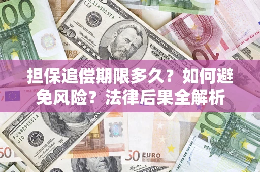 济南担保追偿期限多久？如何避免风险？法律后果全解析