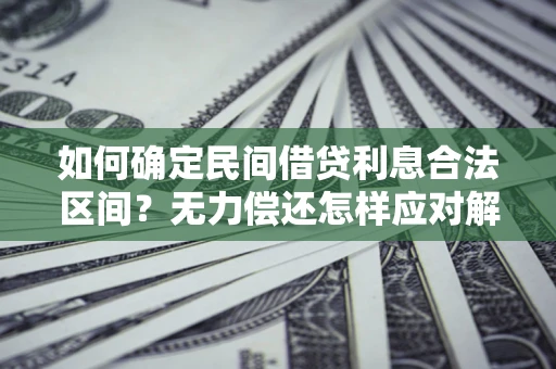 济南如何确定民间借贷利息合法区间？无力偿还怎样应对解决法门？