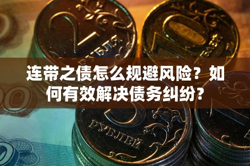济南连带之债怎么规避风险？如何有效解决债务纠纷？