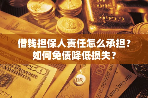 济南借钱担保人责任怎么承担？如何免债降低损失？