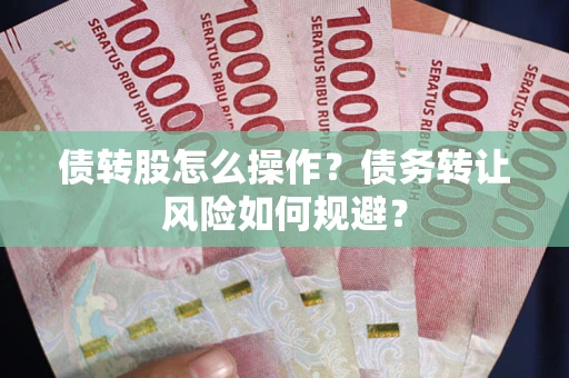 济南债转股怎么操作？债务转让风险如何规避？
