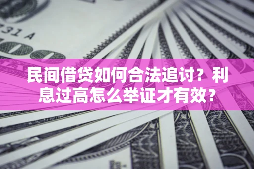 济南民间借贷如何合法追讨？利息过高怎么举证才有效？