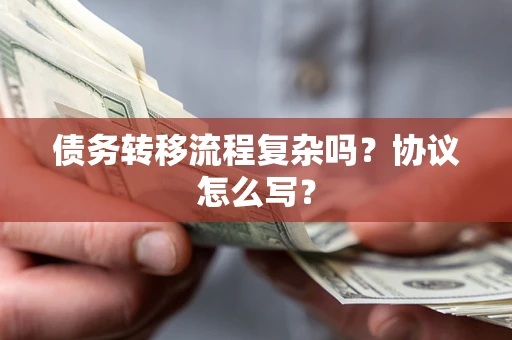 济南债务转移流程复杂吗？协议怎么写？