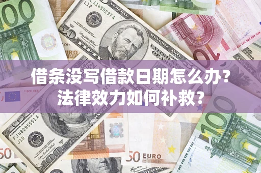 济南借条没写借款日期怎么办?法律效力如何补救? 济南借条没写借款日期怎么办?法律效力如何补救?