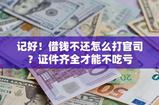 济南记好！借钱不还怎么打官司？证件齐全才能不吃亏