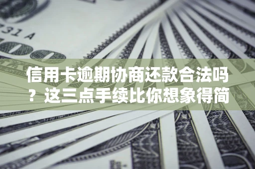 济南信用卡逾期协商还款合法吗？这三点手续比你想象得简单