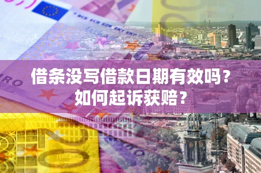 济南借条没写借款日期有效吗？如何起诉获赔？