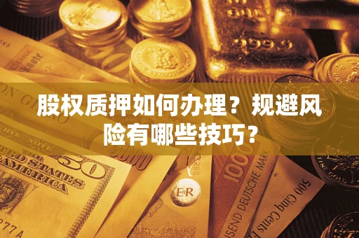 济南股权质押如何办理？规避风险有哪些技巧？