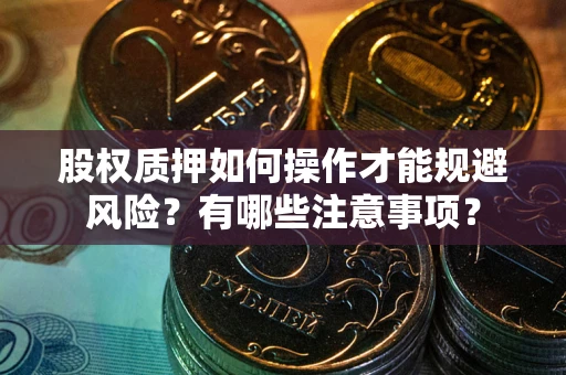 济南股权质押如何操作才能规避风险？有哪些注意事项？