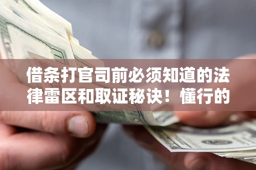 济南借条打官司前必须知道的法律雷区和取证秘诀！懂行的人已经留好这些证据