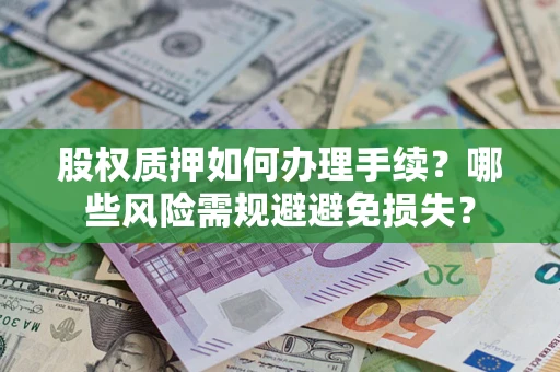 济南股权质押如何办理手续？哪些风险需规避避免损失？