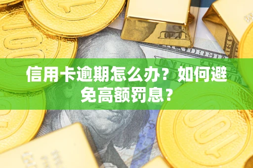 济南信用卡逾期怎么办？如何避免高额罚息？
