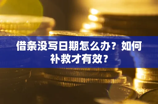 济南借条没写日期怎么办？如何补救才有效？