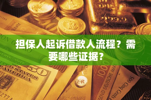济南担保人起诉借款人流程?需要哪些证据? 济南担保人起诉借款人流程?需要哪些证据?
