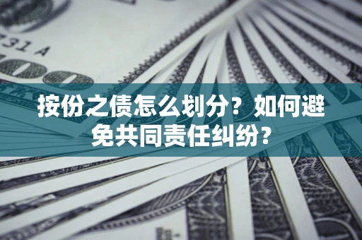 济南按份之债怎么划分？如何避免共同责任纠纷？