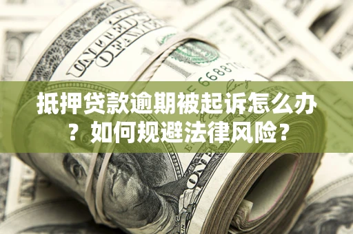 济南抵押贷款逾期被起诉怎么办？如何规避法律风险？