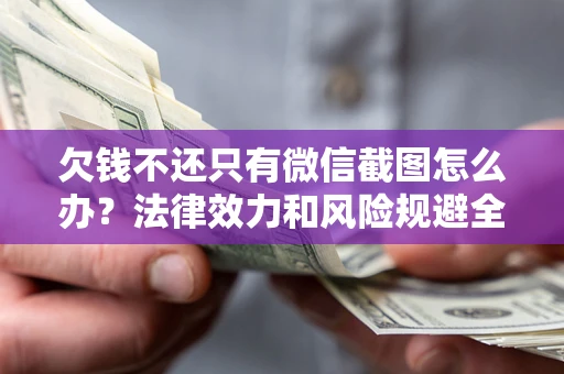 济南欠钱不还只有微信截图怎么办？法律效力和风险规避全解析