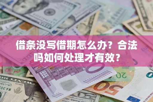 济南借条没写借期怎么办？合法吗如何处理才有效？