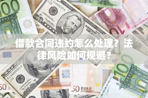 济南借款合同违约怎么处理？法律风险如何规避？