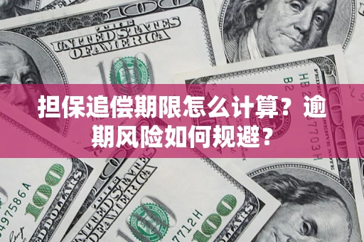 济南担保追偿期限怎么计算？逾期风险如何规避？