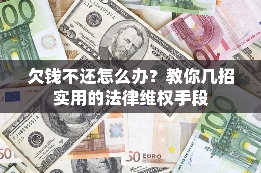 济南欠钱不还怎么办？教你几招实用的法律维权手段