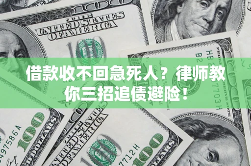 济南借款收不回急死人？律师教你三招追债避险！