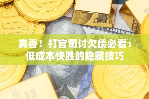 济南真香！打官司讨欠债必看：低成本快胜的隐藏技巧
