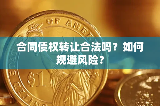 济南合同债权转让合法吗?如何规避风险? 济南合同债权转让合法吗?如何规避风险?