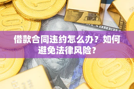 济南借款合同违约怎么办？如何避免法律风险？