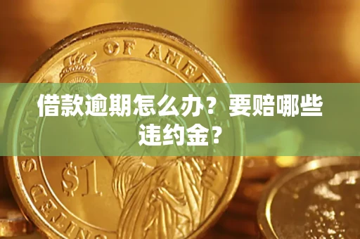 济南借款逾期怎么办？要赔哪些违约金？