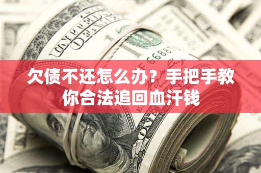 济南欠债不还怎么办?手把手教你合法追回血汗钱 济南欠债不还怎么办?手把手教你合法追回血汗钱