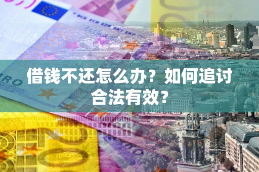 济南借钱不还怎么办？如何追讨合法有效？