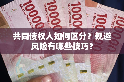 济南共同债权人如何区分？规避风险有哪些技巧？