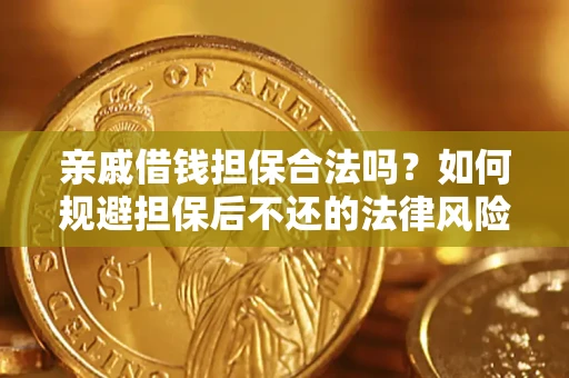 济南亲戚借钱担保合法吗？如何规避担保后不还的法律风险？