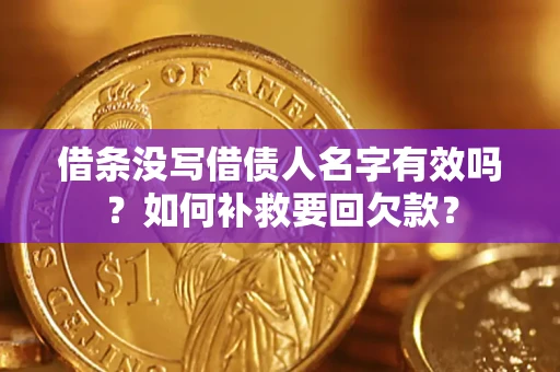 济南借条没写借债人名字有效吗？如何补救要回欠款？