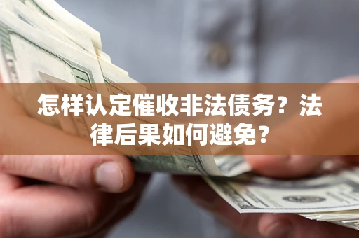 济南怎样认定催收非法债务？法律后果如何避免？