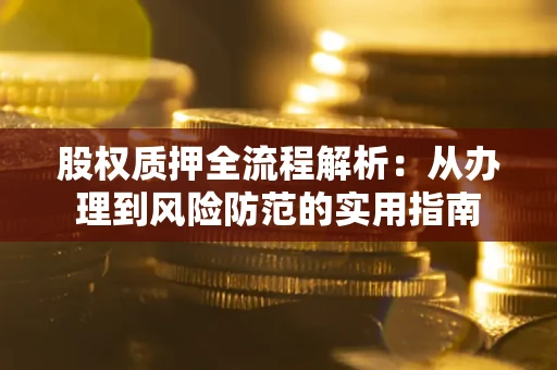济南股权质押全流程解析：从办理到风险防范的实用指南