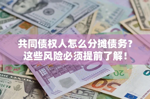 济南共同债权人怎么分摊债务？这些风险必须提前了解！